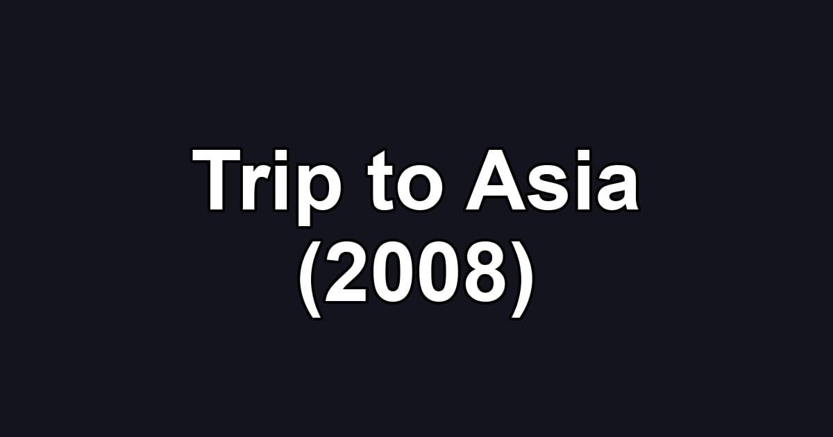 Trip to Asia (2008)