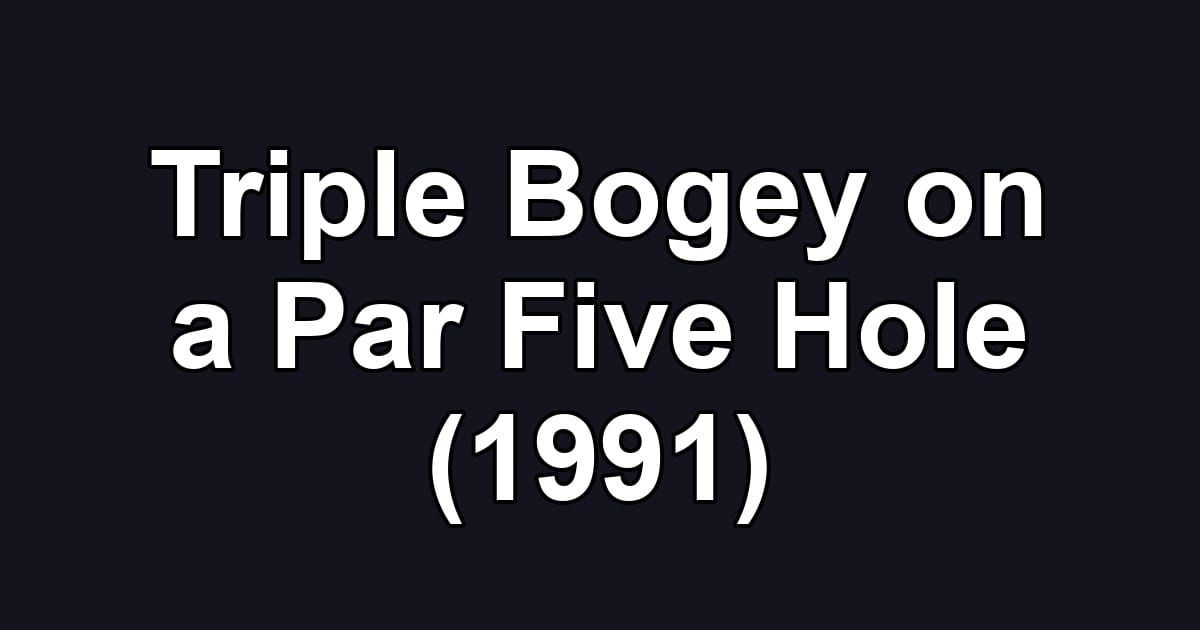 Triple Bogey on a Par Five Hole (1991)