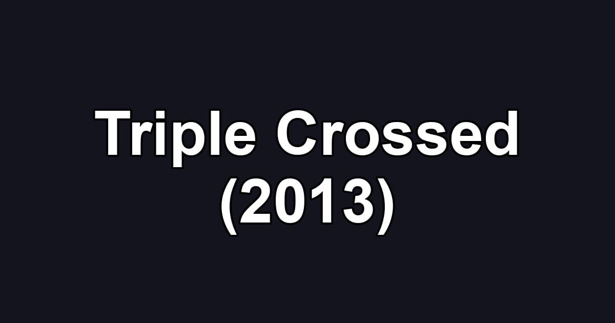 Triple Crossed (2013)