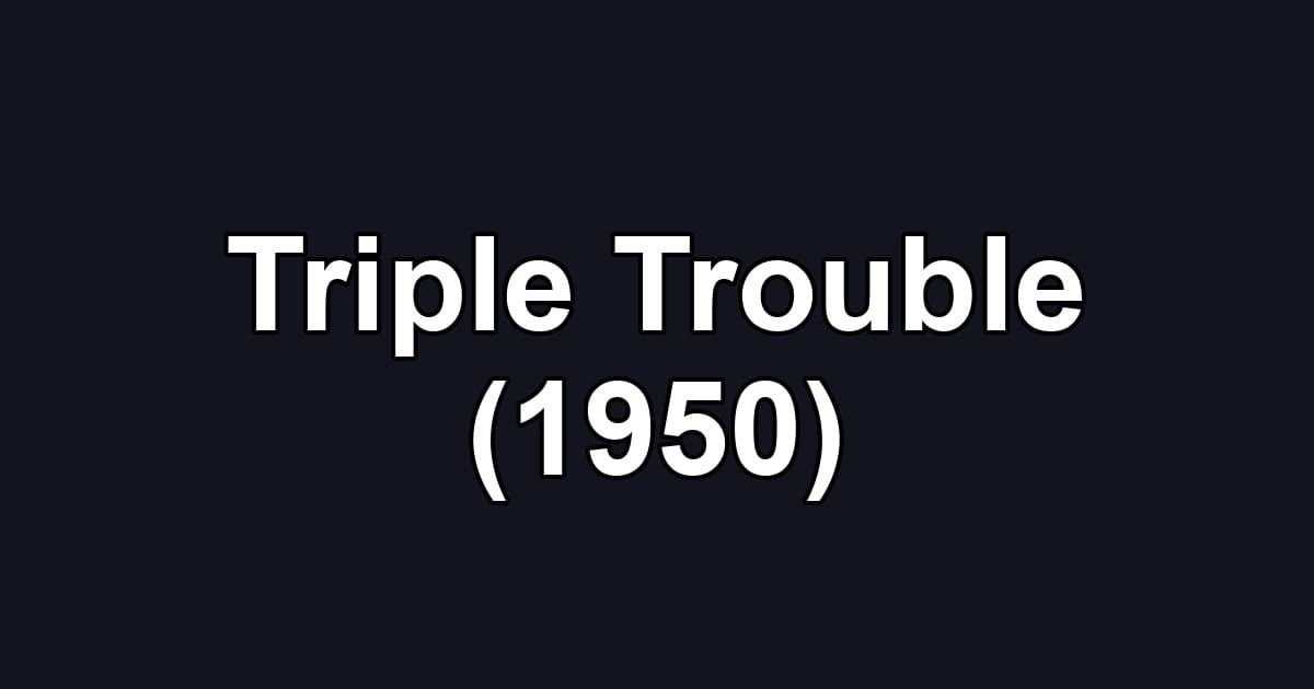 Triple Trouble (1950)