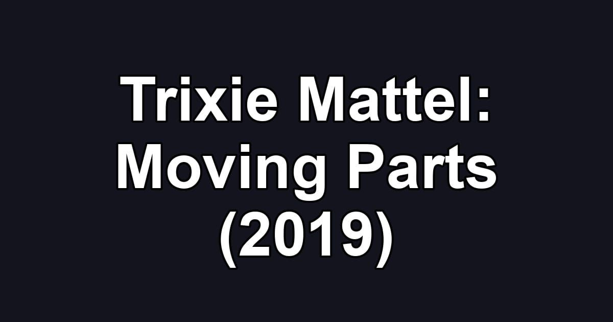 Trixie Mattel: Moving Parts (2019)