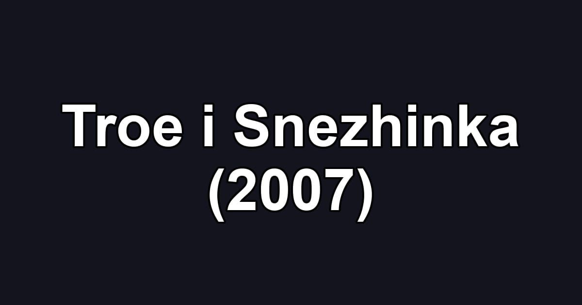 Troe i Snezhinka (2007)