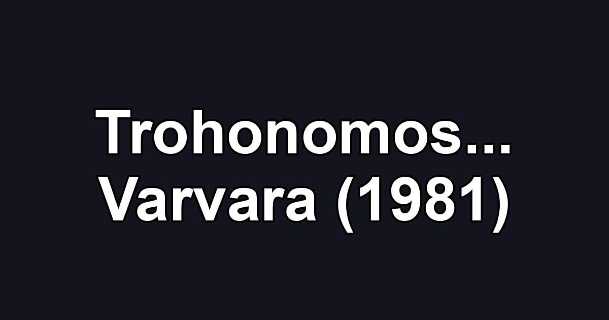 Trohonomos... Varvara (1981)