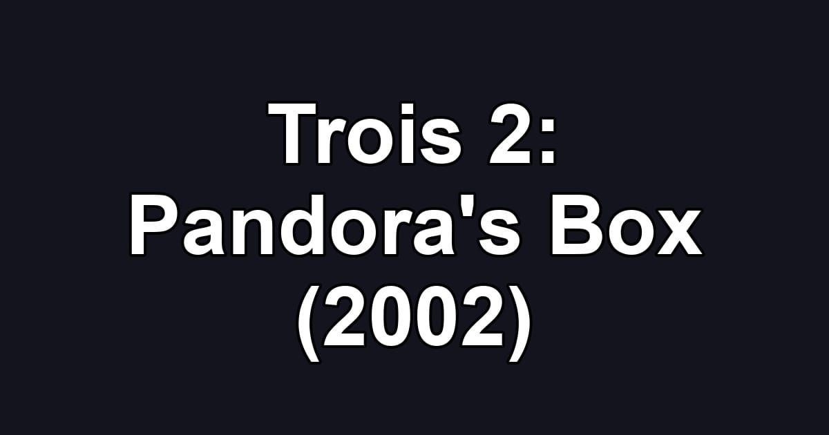 Trois 2: Pandora's Box (2002)