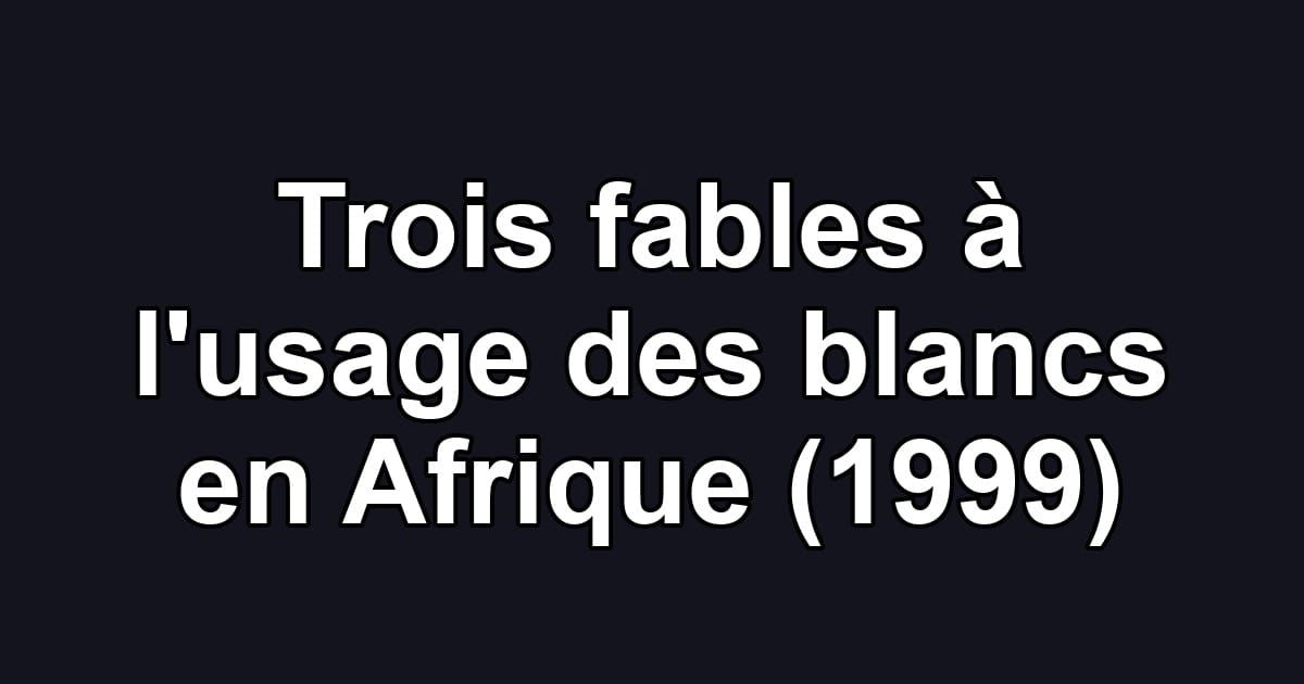Trois fables à l'usage des blancs en Afrique (1999)