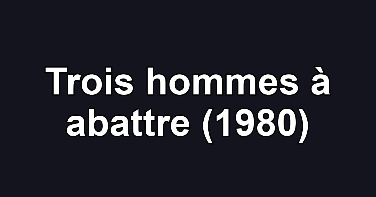 Trois hommes à abattre (1980)