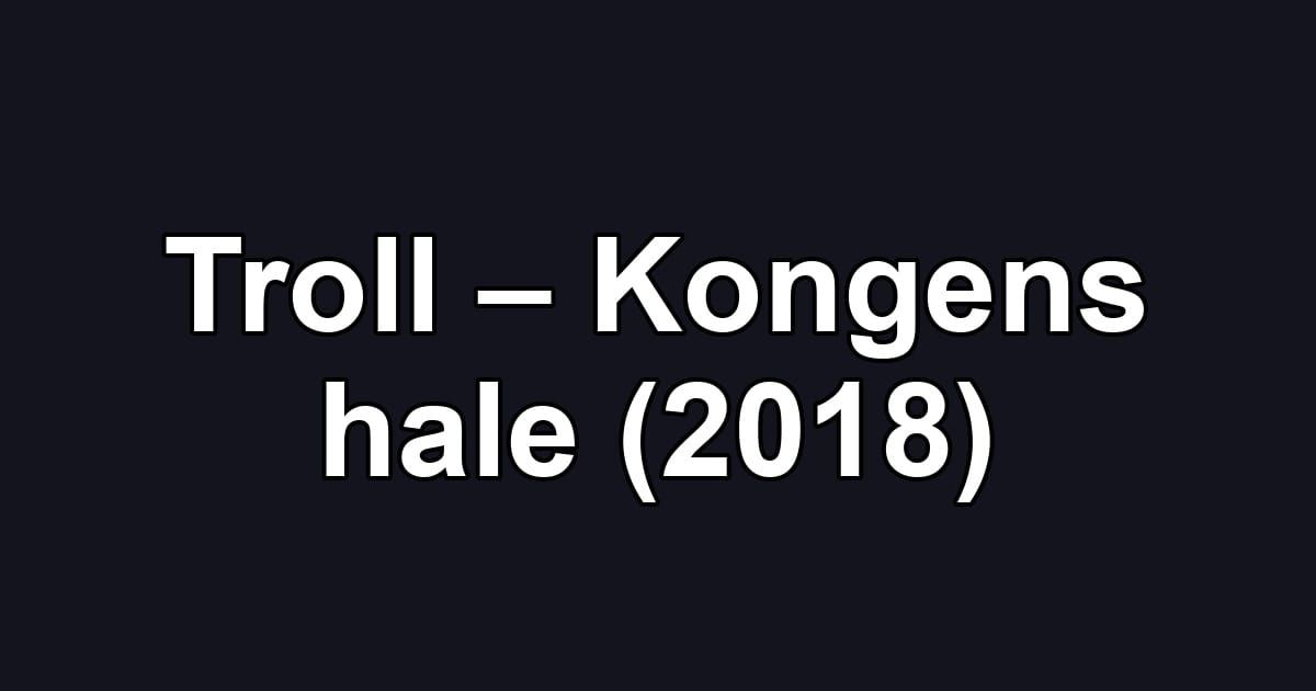 Troll – Kongens hale (2018)