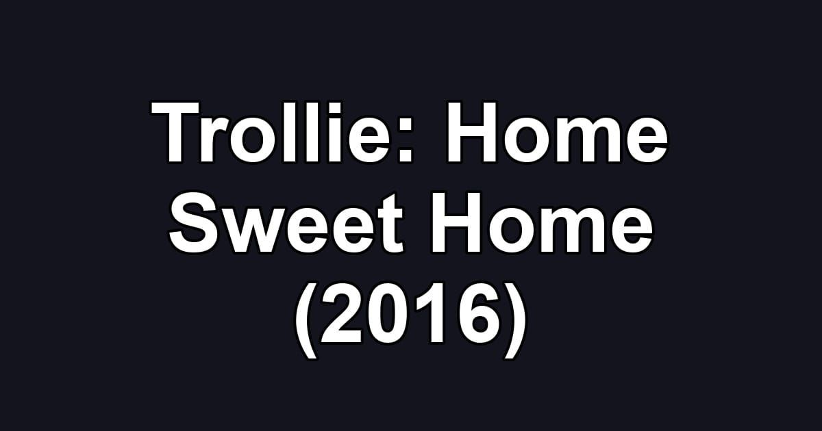 Trollie: Home Sweet Home (2016)