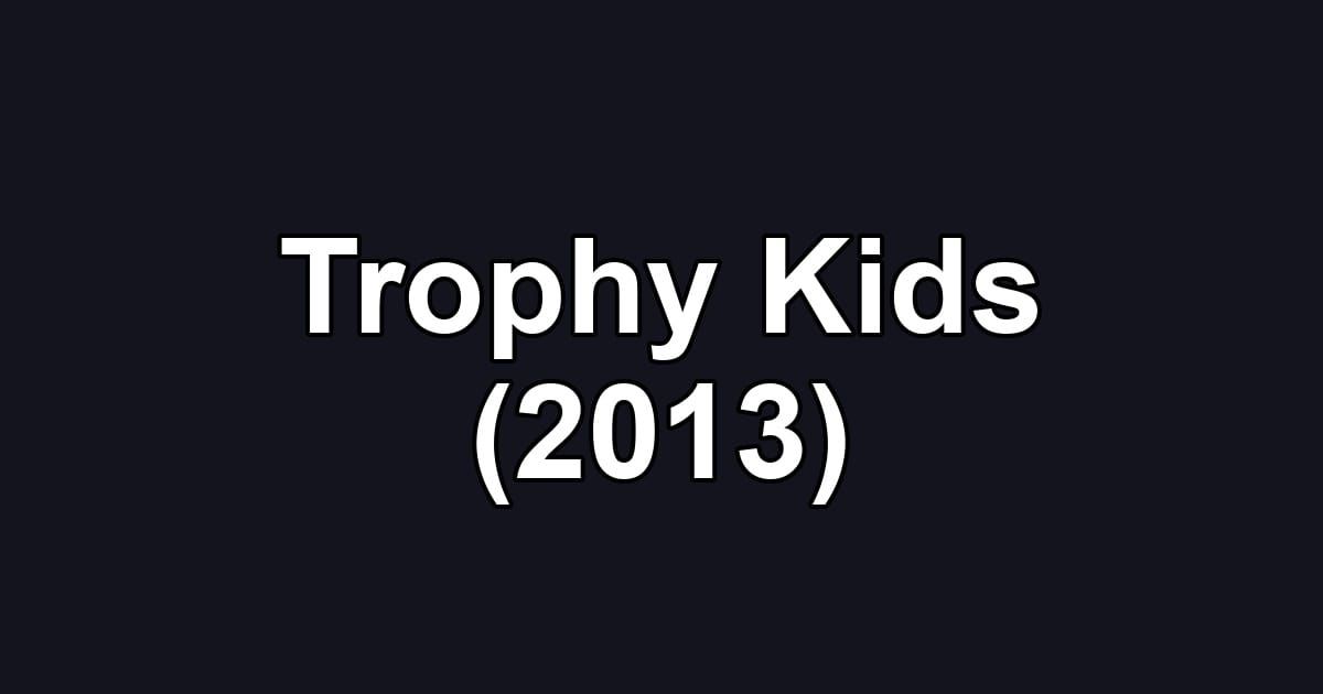 Trophy Kids (2013)