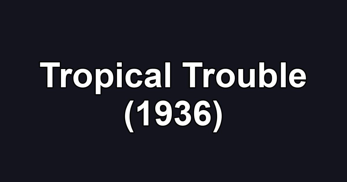 Tropical Trouble (1936)