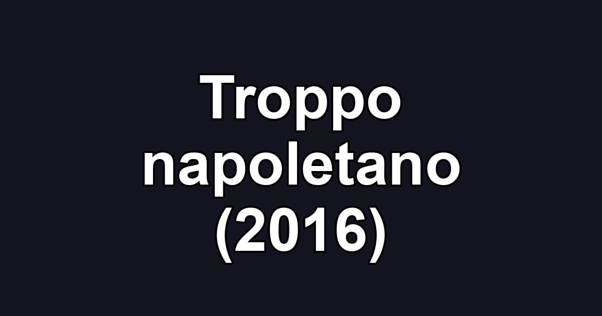 Troppo napoletano (2016)