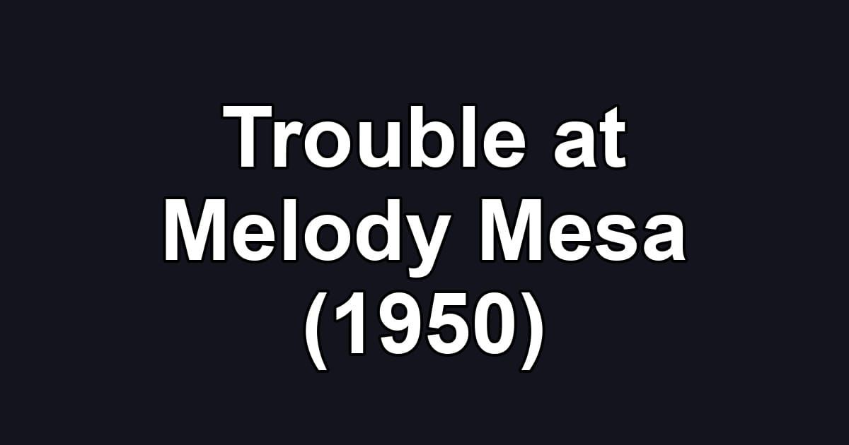 Trouble at Melody Mesa (1950)