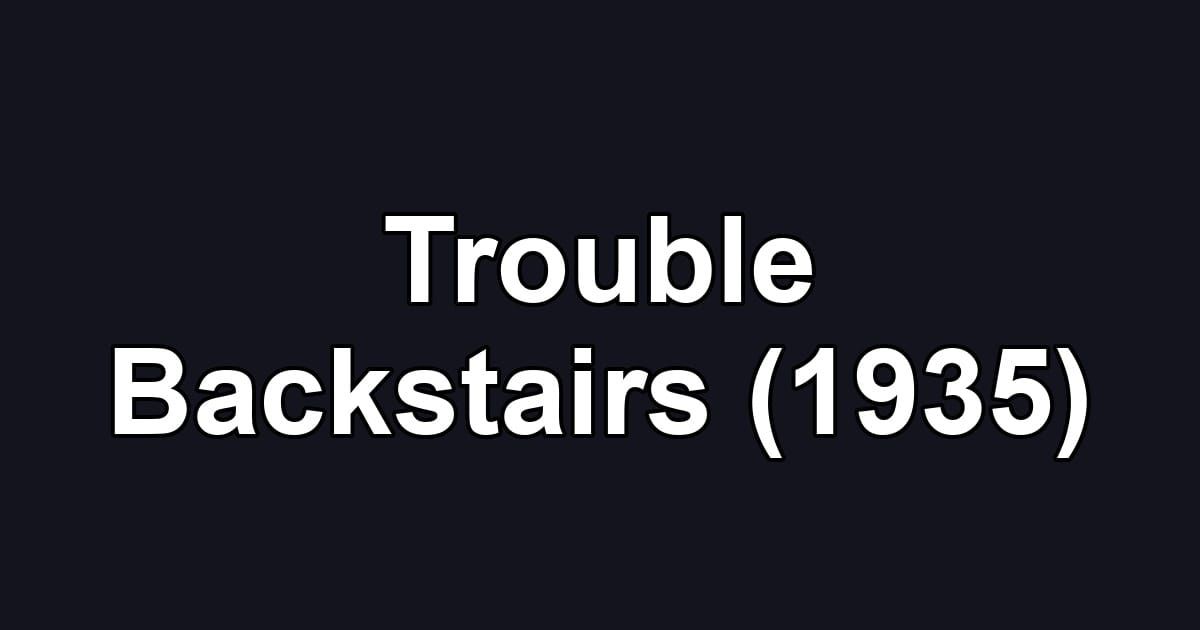 Trouble Backstairs (1935)