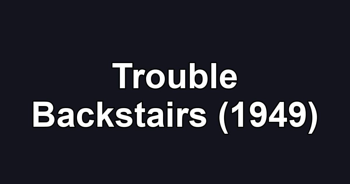 Trouble Backstairs (1949)
