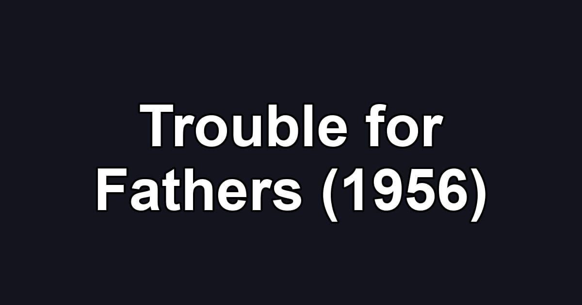 Trouble for Fathers (1956)