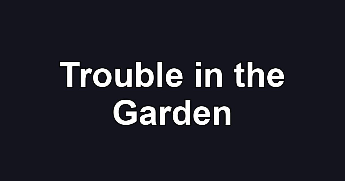 Trouble in the Garden