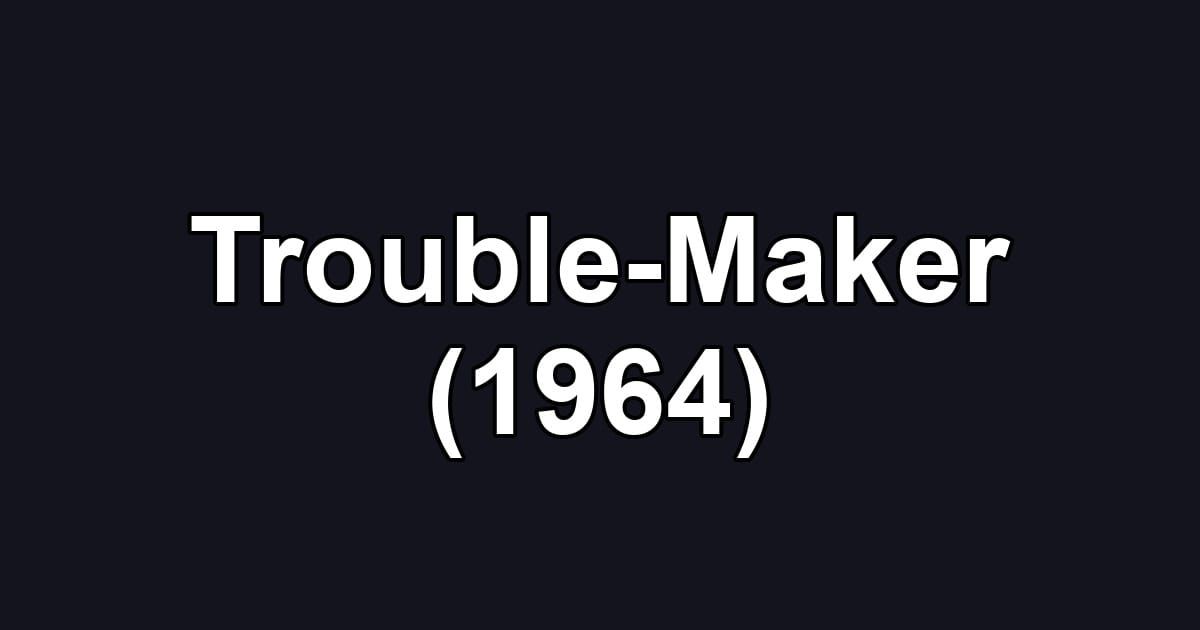Trouble-Maker (1964)