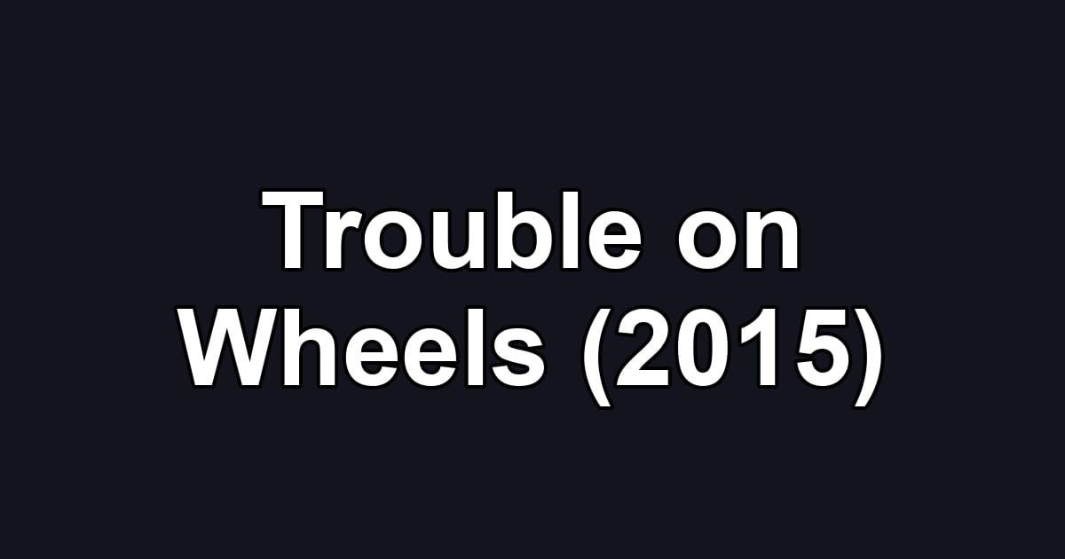 Trouble on Wheels (2015)