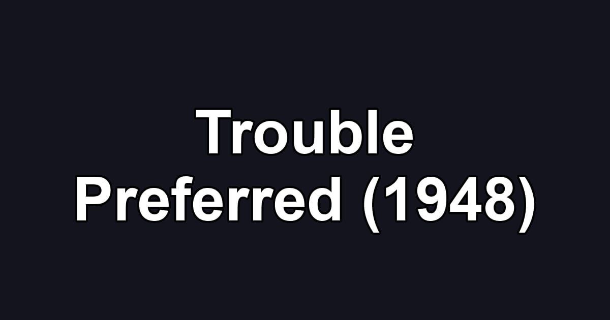 Trouble Preferred (1948)