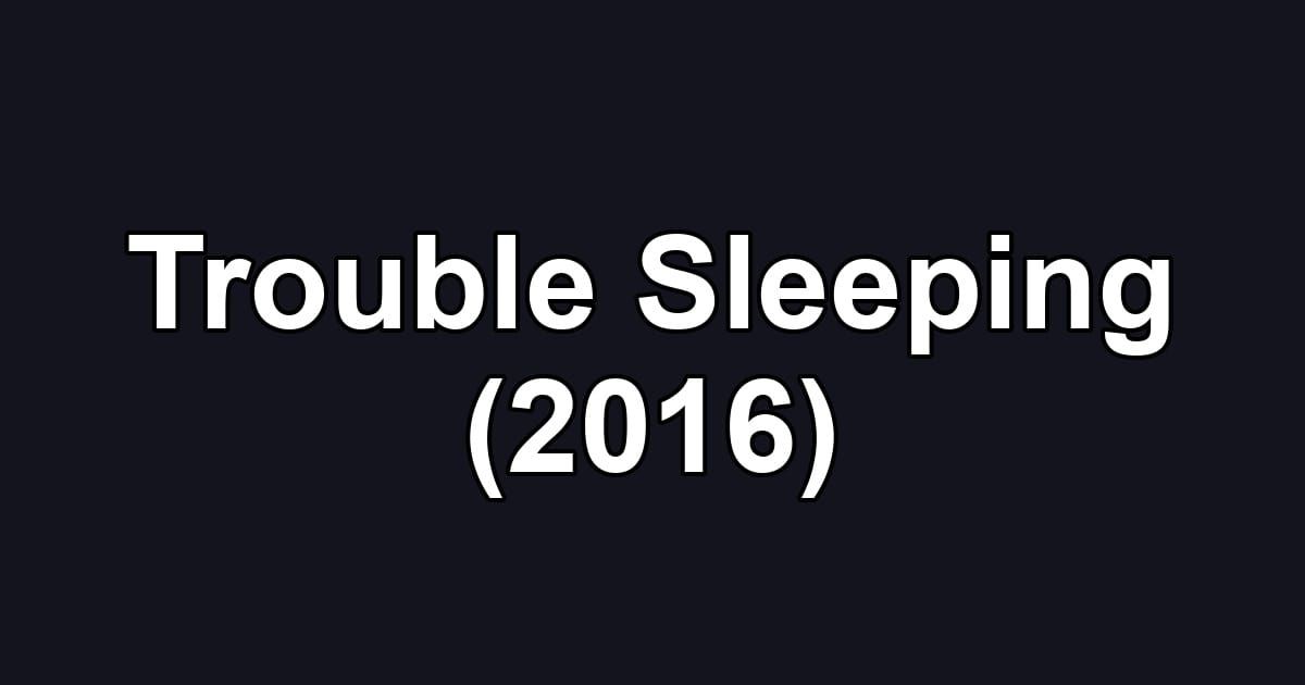 Trouble Sleeping (2016)