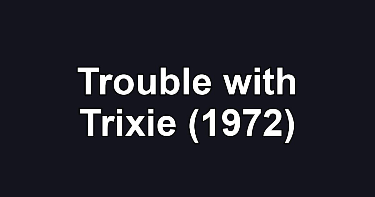 Trouble with Trixie (1972)