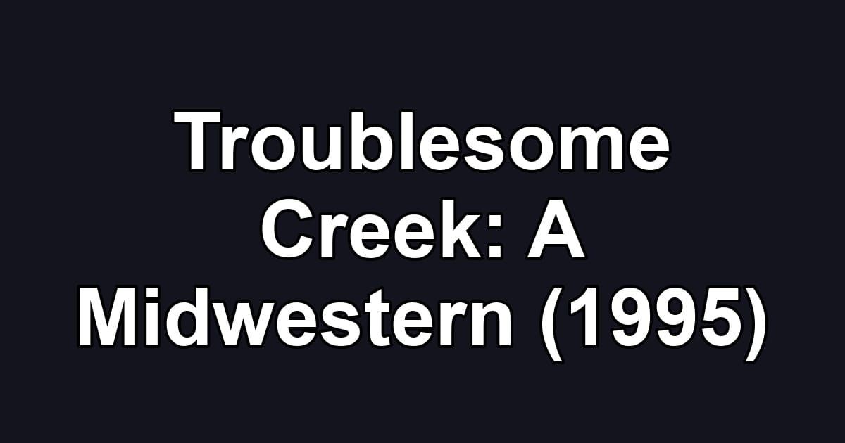 Troublesome Creek: A Midwestern (1995)