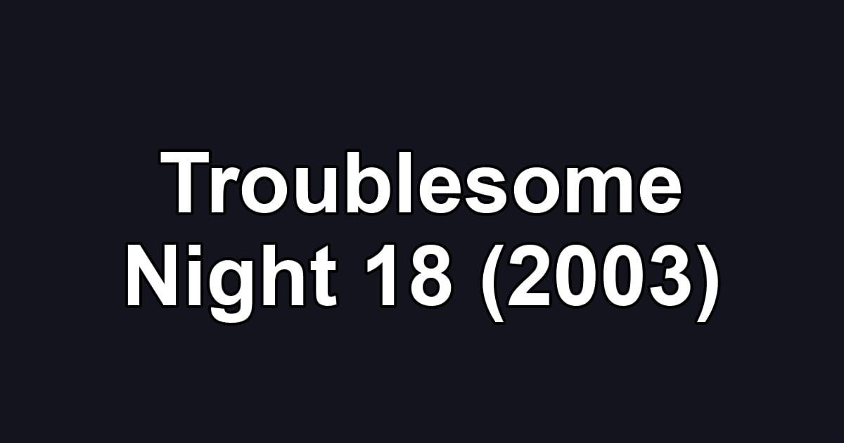Troublesome Night 18 (2003)