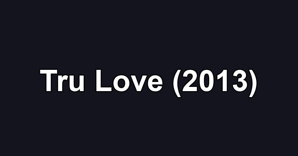 Tru Love (2013)