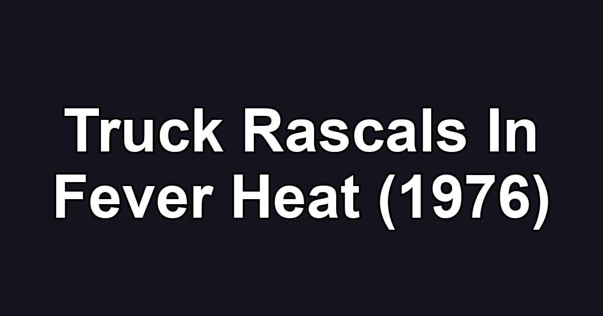 Truck Rascals In Fever Heat (1976)