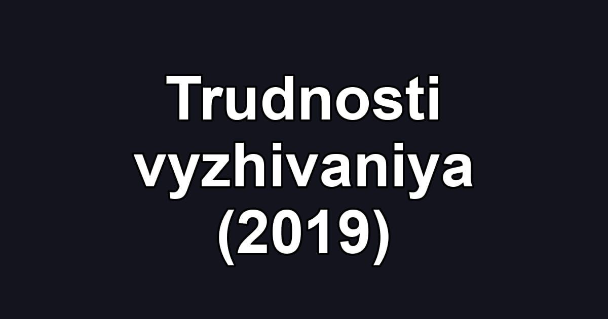 Trudnosti vyzhivaniya (2019)