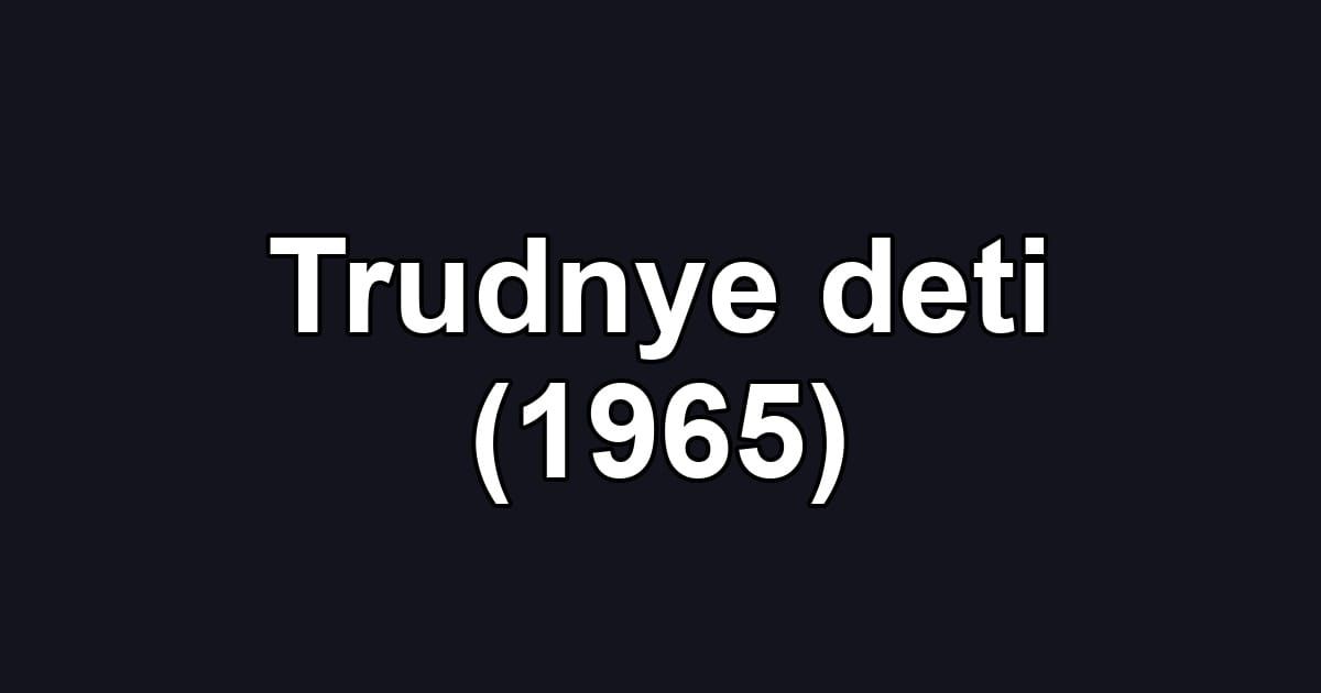 Trudnye deti (1965)