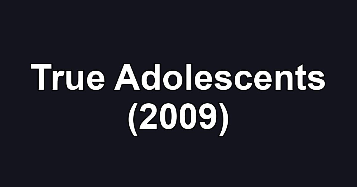 True Adolescents (2009)