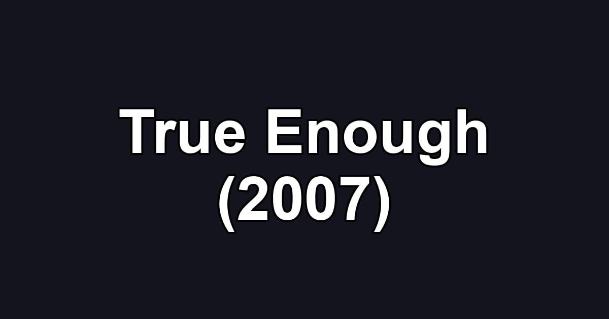 True Enough (2007)