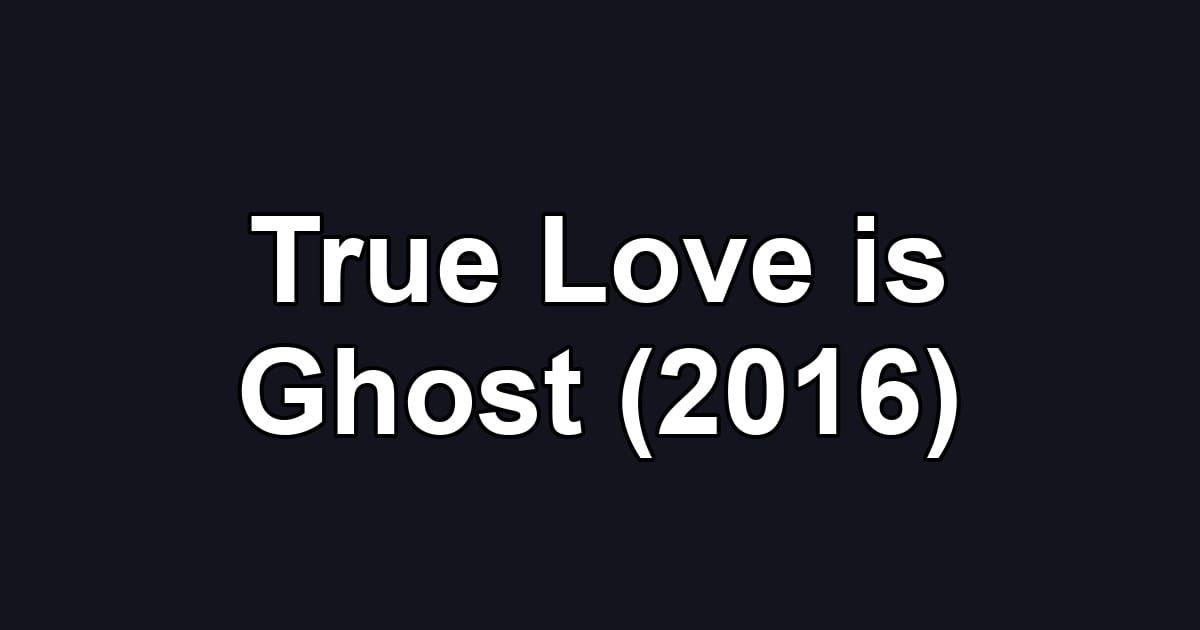 True Love is Ghost (2016)