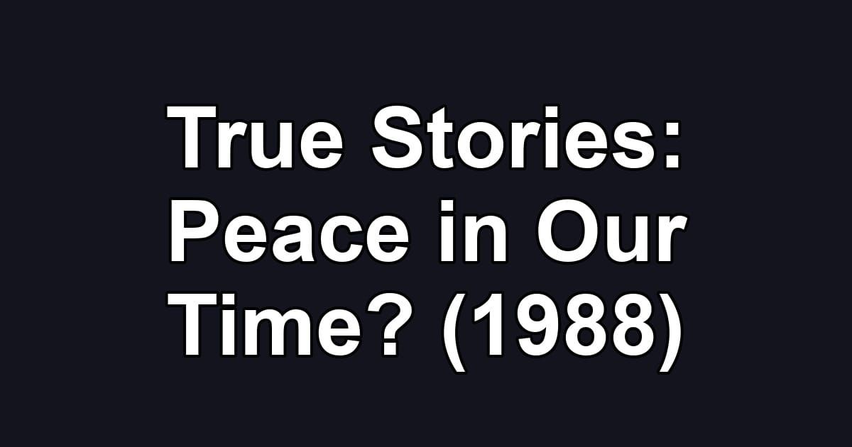 True Stories: Peace in Our Time? (1988)