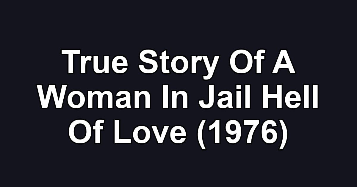 True Story Of A Woman In Jail Hell Of Love (1976)