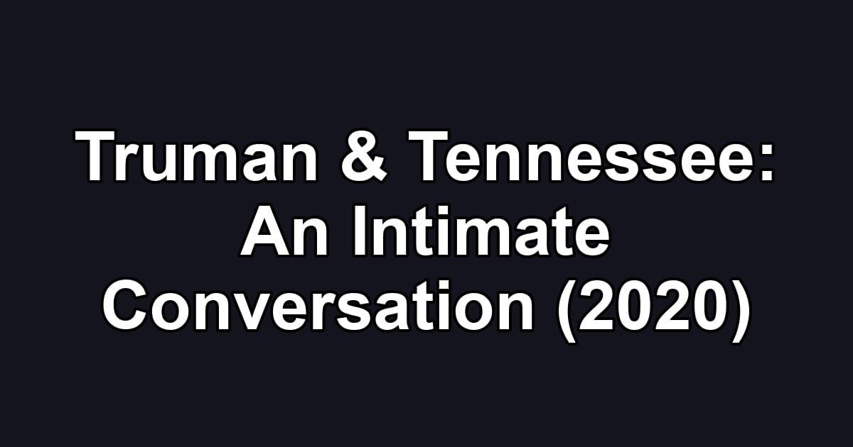 Truman & Tennessee: An Intimate Conversation (2020)