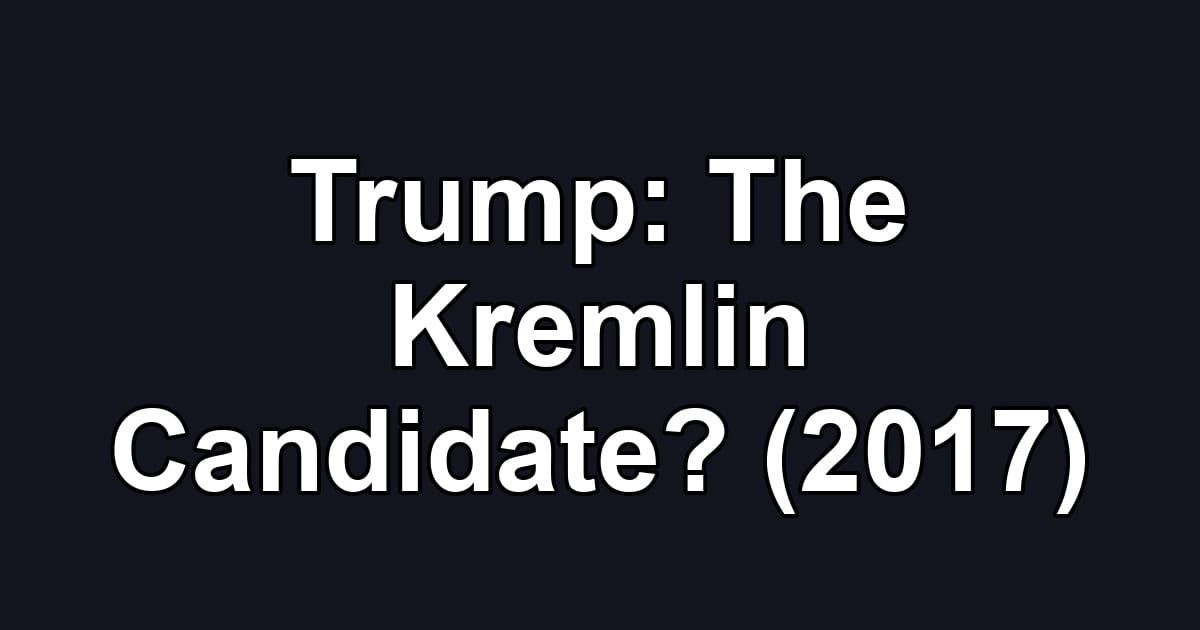 Trump: The Kremlin Candidate? (2017)