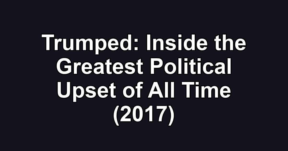 Trumped: Inside the Greatest Political Upset of All Time (2017)
