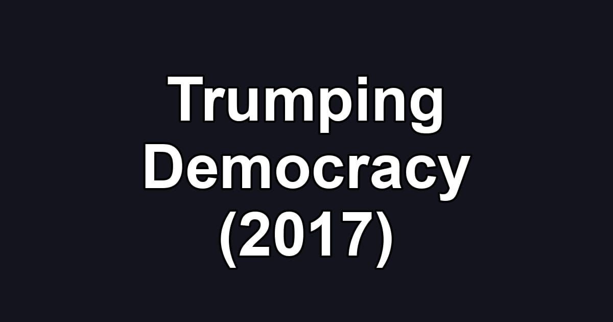 Trumping Democracy (2017)