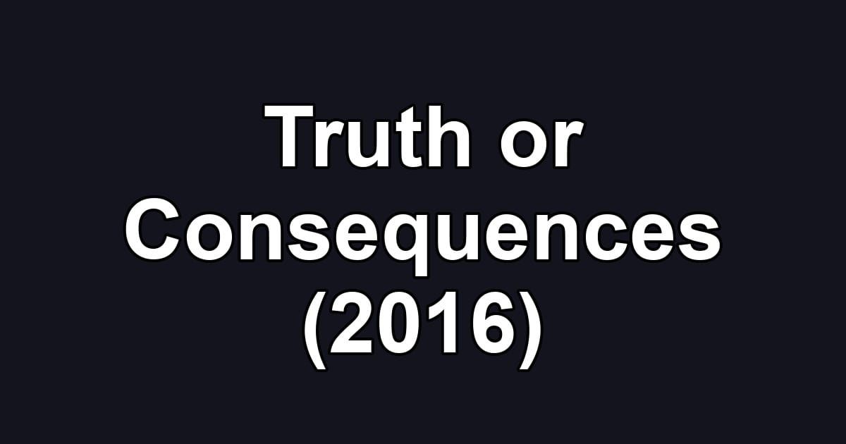 Truth or Consequences (2016)
