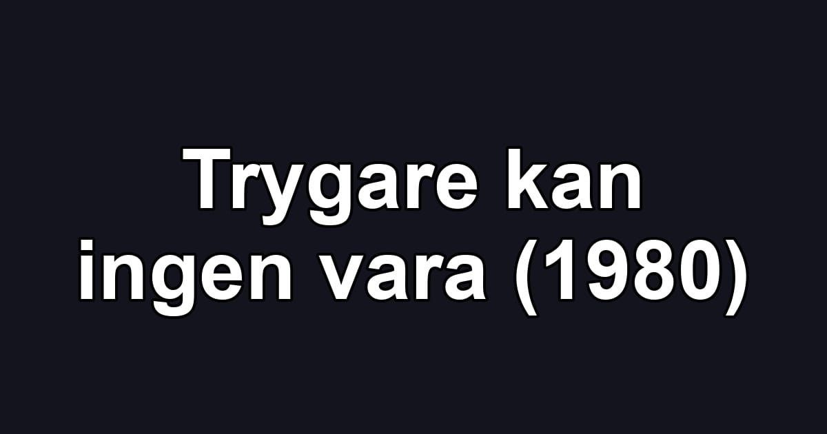 Trygare kan ingen vara (1980)