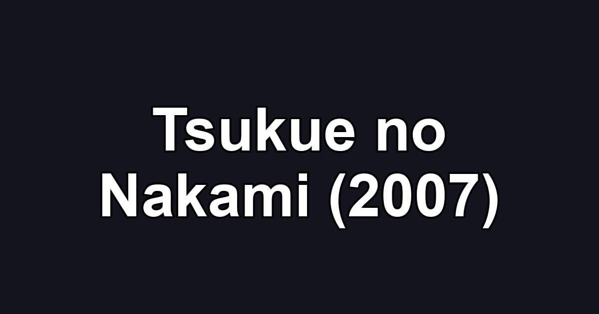 Tsukue no Nakami (2007)