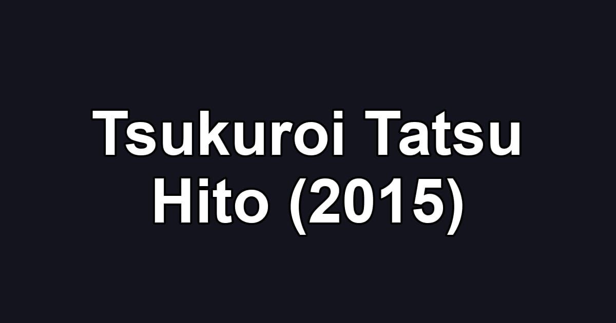 Tsukuroi Tatsu Hito (2015)