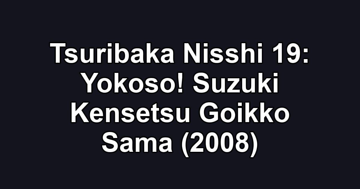 Tsuribaka Nisshi 19: Yokoso! Suzuki Kensetsu Goikko Sama (2008)