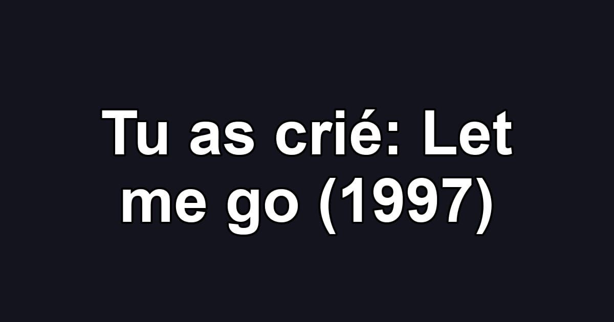 Tu as crié: Let me go (1997)