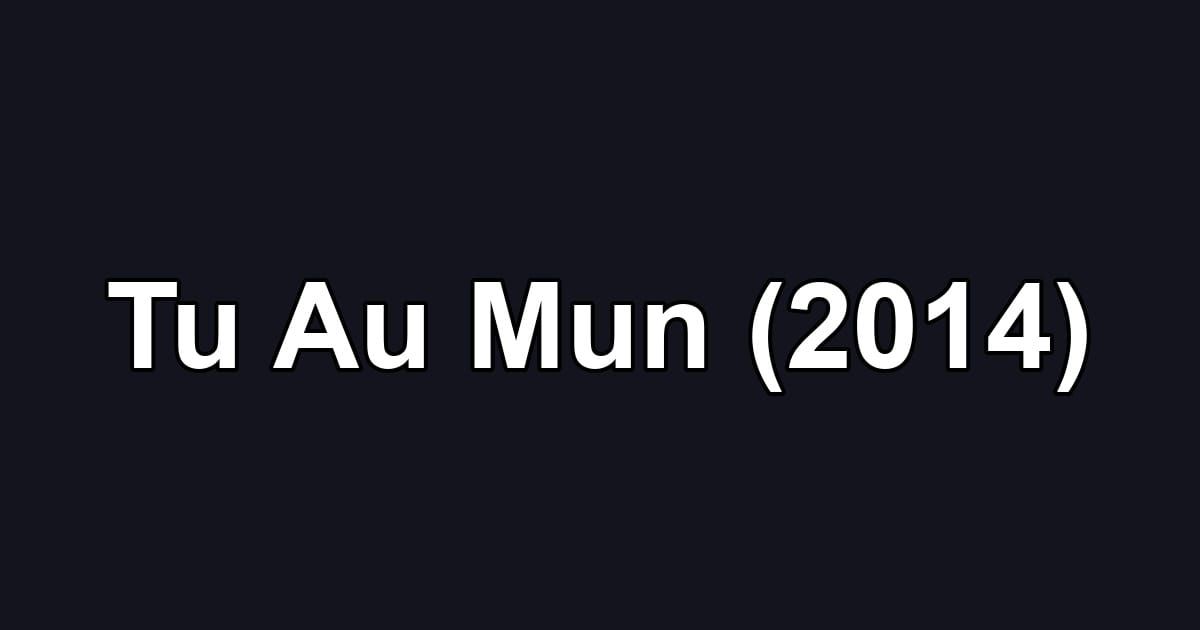 Tu Au Mun (2014)