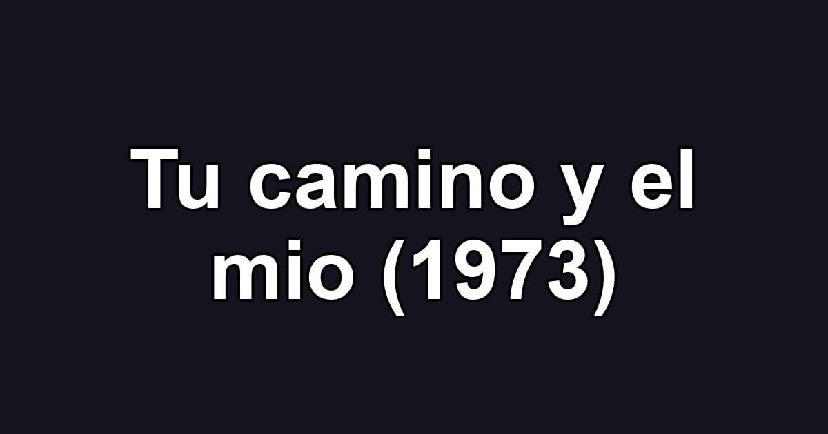Tu camino y el mio (1973)