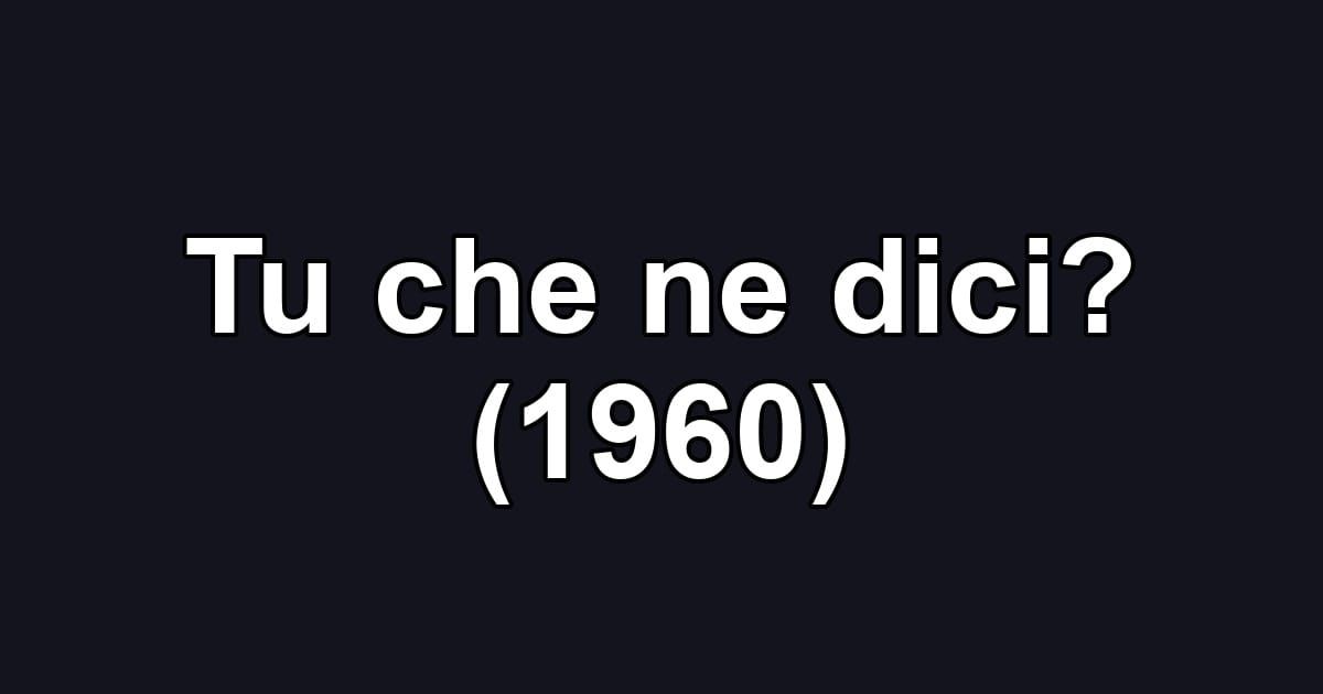 Tu che ne dici? (1960)