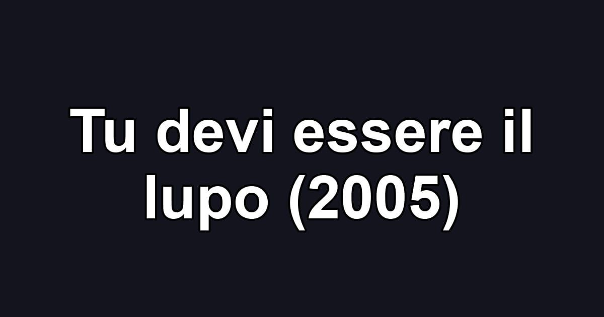 Tu devi essere il lupo (2005)